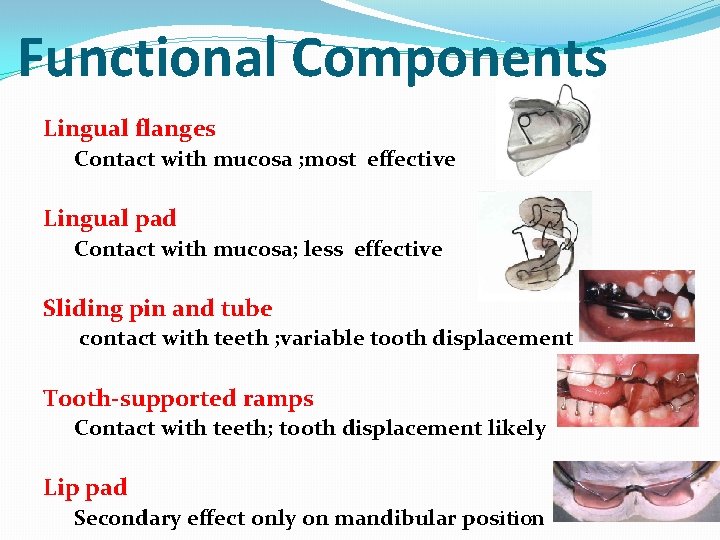 Functional Components Lingual flanges Contact with mucosa ; most effective Lingual pad Contact with