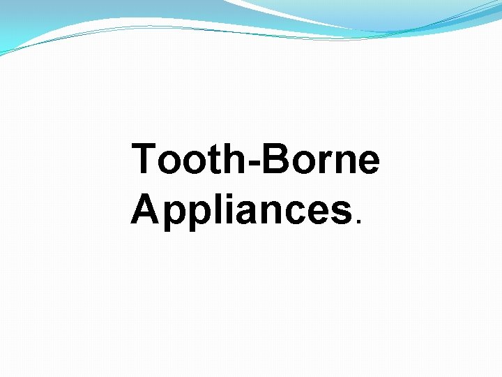 Tooth-Borne Appliances. 
