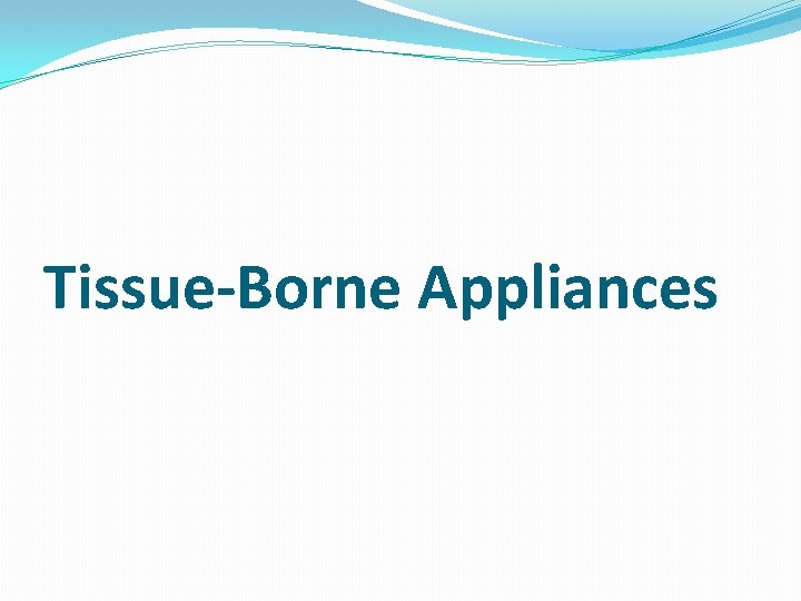 Tissue-Borne Appliances 