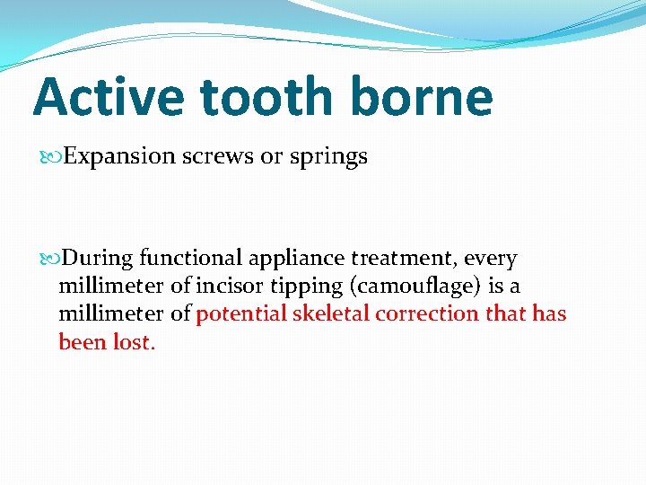 Active tooth borne Expansion screws or springs During functional appliance treatment, every millimeter of