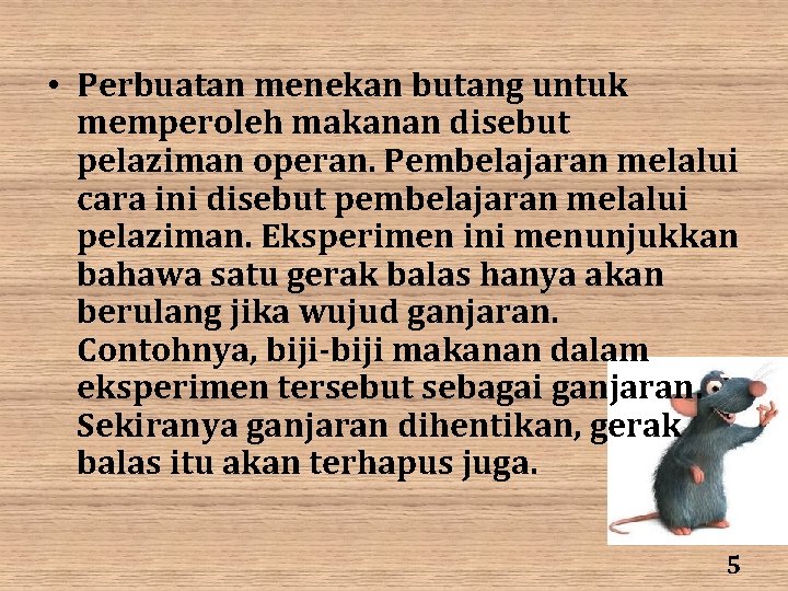  • Perbuatan menekan butang untuk memperoleh makanan disebut pelaziman operan. Pembelajaran melalui cara