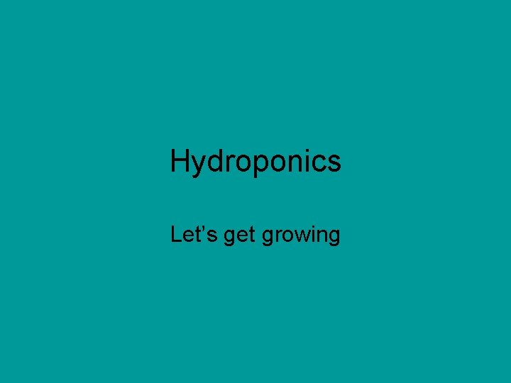 Hydroponics Let’s get growing 