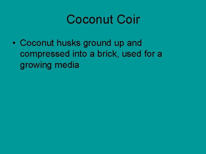 Coconut Coir • Coconut husks ground up and compressed into a brick, used for