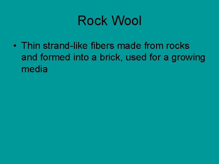 Rock Wool • Thin strand-like fibers made from rocks and formed into a brick,