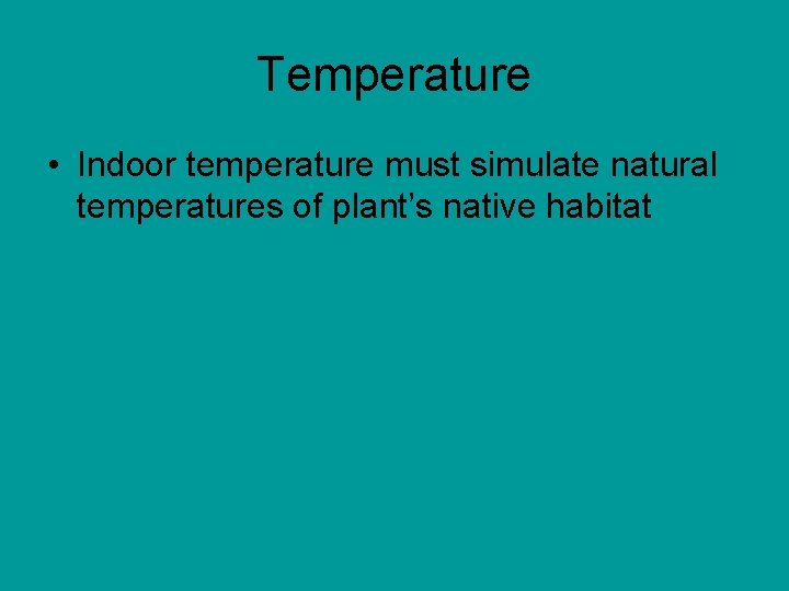 Temperature • Indoor temperature must simulate natural temperatures of plant’s native habitat 