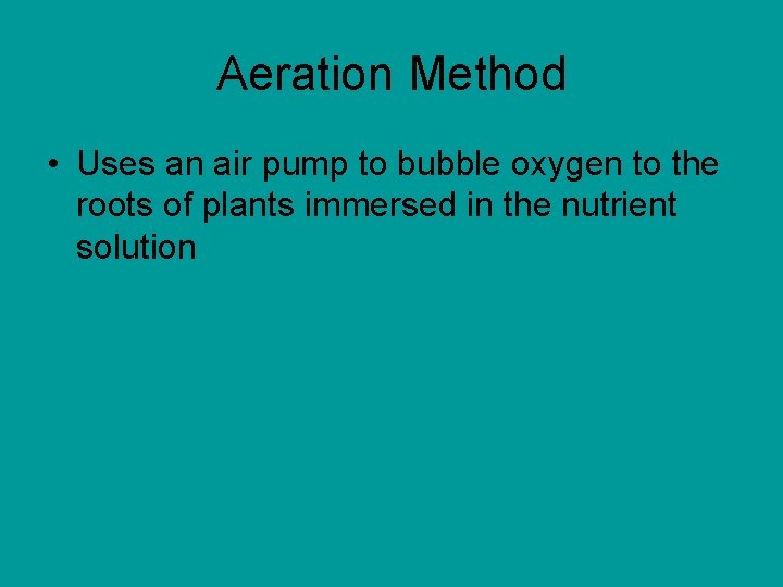 Aeration Method • Uses an air pump to bubble oxygen to the roots of