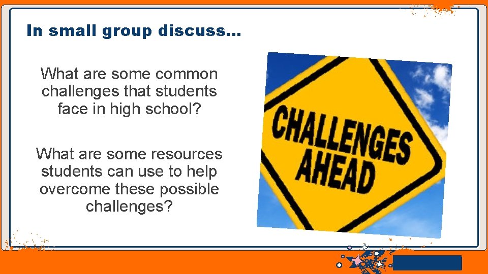 In small group discuss… What are some common challenges that students face in high