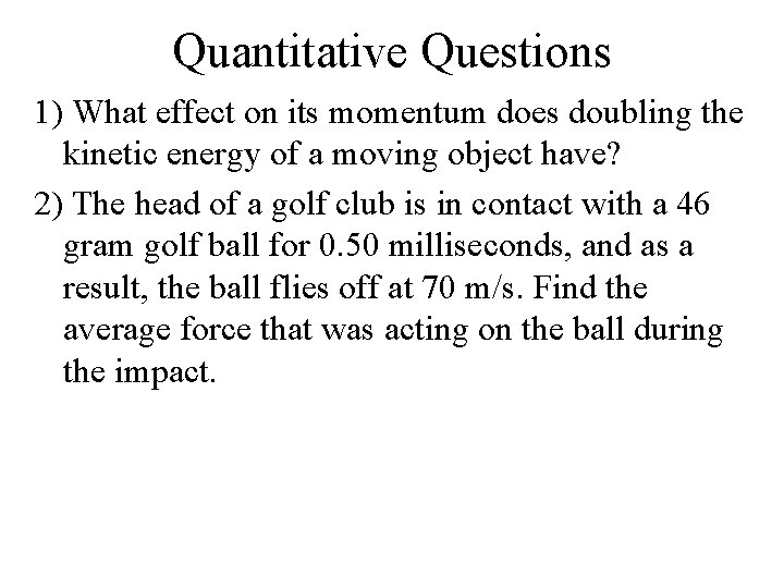Quantitative Questions 1) What effect on its momentum does doubling the kinetic energy of
