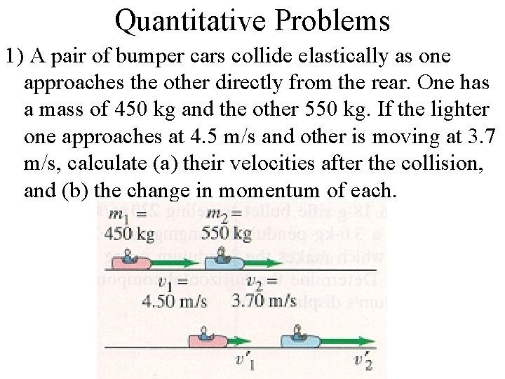 Quantitative Problems 1) A pair of bumper cars collide elastically as one approaches the