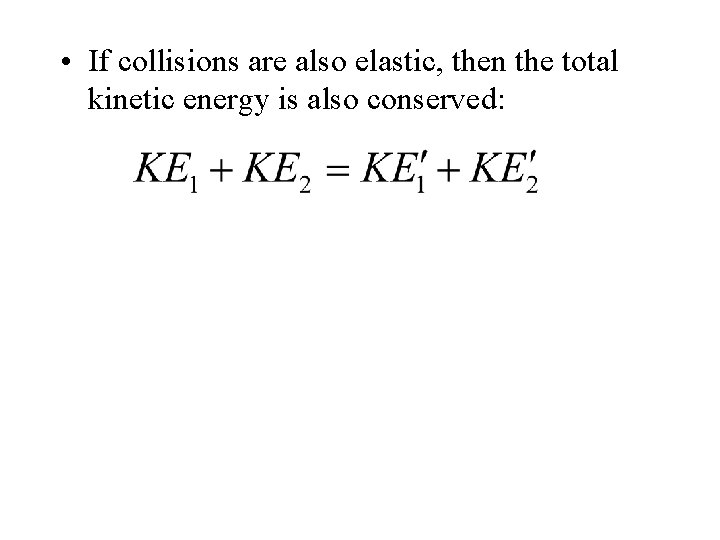  • If collisions are also elastic, then the total kinetic energy is also