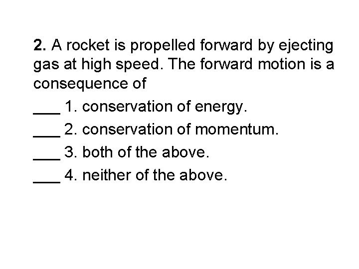 2. A rocket is propelled forward by ejecting gas at high speed. The forward