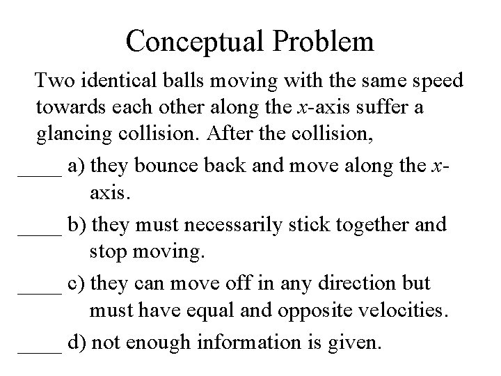 Conceptual Problem Two identical balls moving with the same speed towards each other along