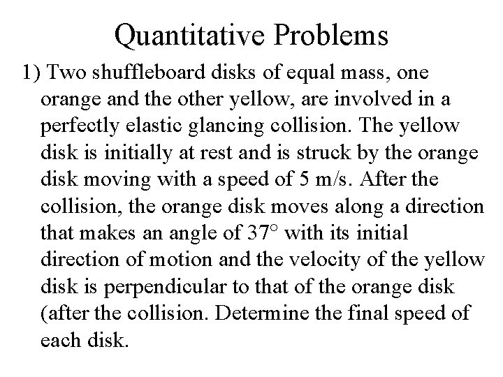 Quantitative Problems 1) Two shuffleboard disks of equal mass, one orange and the other