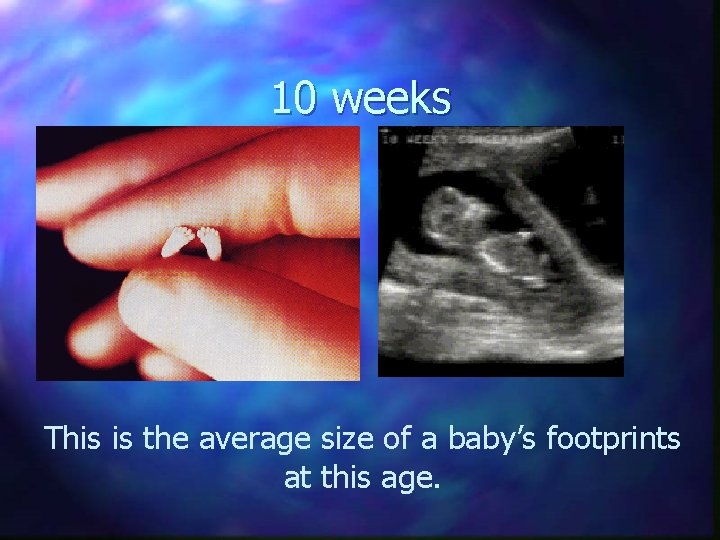 10 weeks This is the average size of a baby’s footprints at this age.