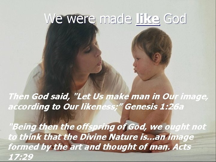 We were made like God Then God said, "Let Us make man in Our