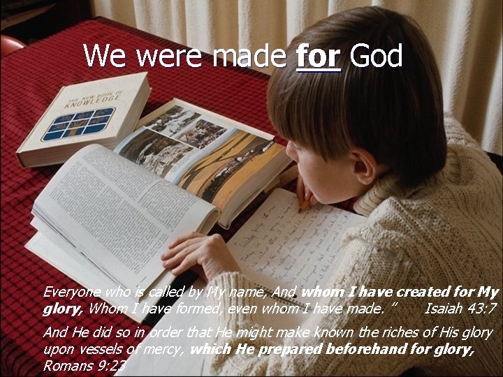 We were made for God Everyone who is called by My name, And whom