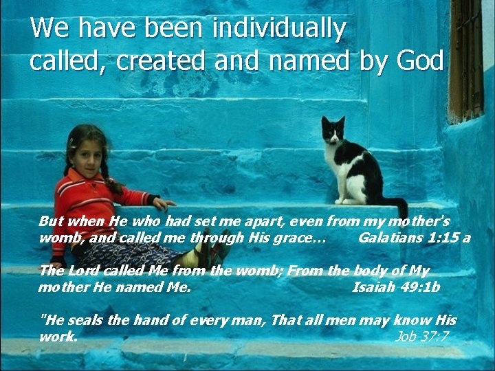 We have been individually called, created and named by God But when He who