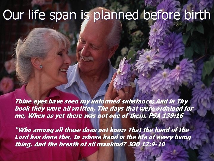 Our life span is planned before birth Thine eyes have seen my unformed substance;