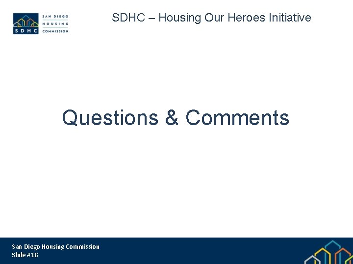 SDHC – Housing Our Heroes Initiative Questions & Comments San Diego Housing Commission Slide