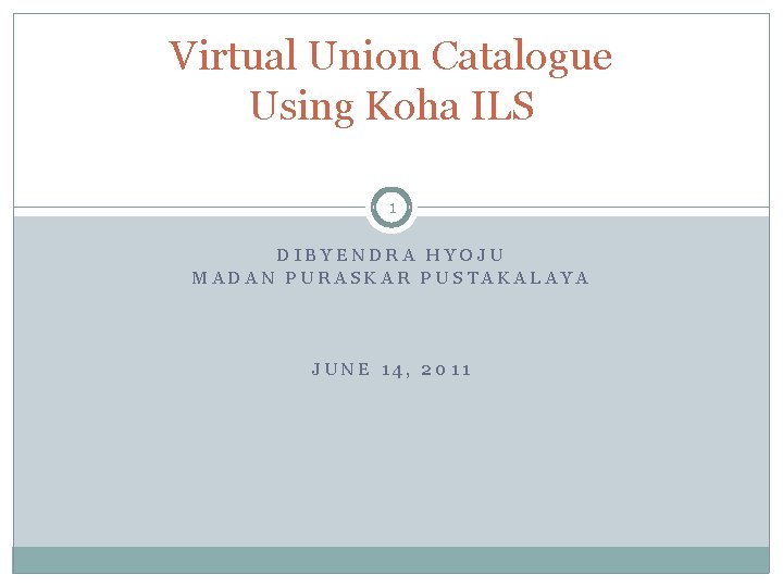 Virtual Union Catalogue Using Koha ILS 1 DIBYENDRA HYOJU MADAN PURASKAR PUSTAKALAYA JUNE 14,