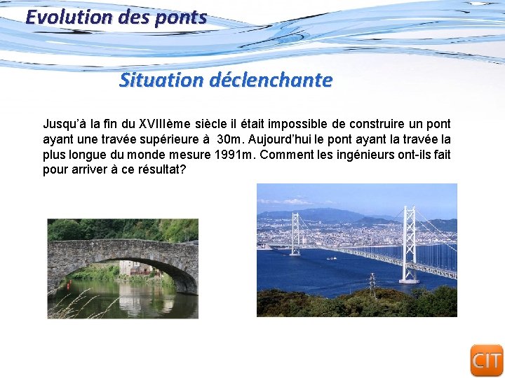 Evolution des ponts Situation déclenchante Jusqu’à la fin du XVIIIème siècle il était impossible Evolution des ponts Situation déclenchante Jusqu’à la fin du XVIIIème siècle il était impossible