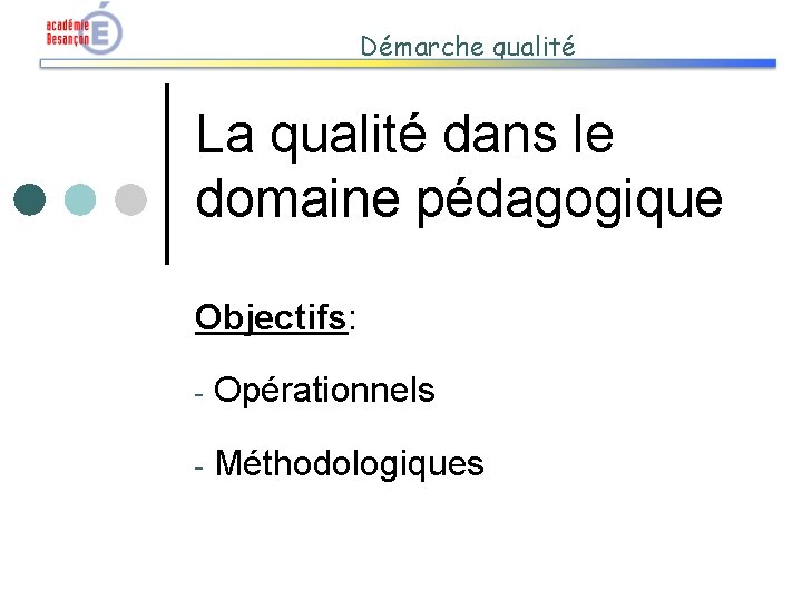 Démarche qualité La qualité dans le domaine pédagogique Objectifs: - Opérationnels - Méthodologiques 