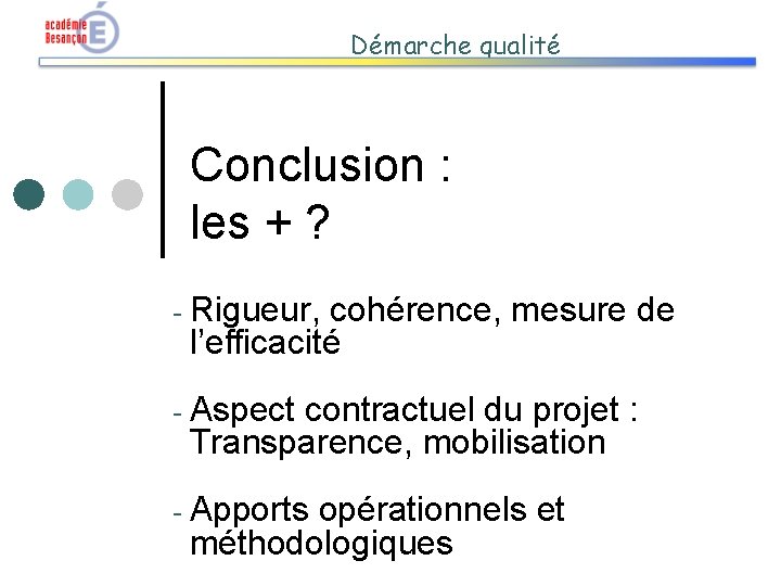 Démarche qualité Conclusion : les + ? - Rigueur, cohérence, mesure de l’efficacité -