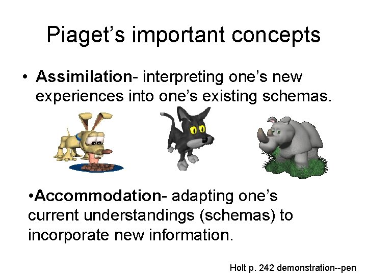 Piaget’s important concepts • Assimilation- interpreting one’s new experiences into one’s existing schemas. •