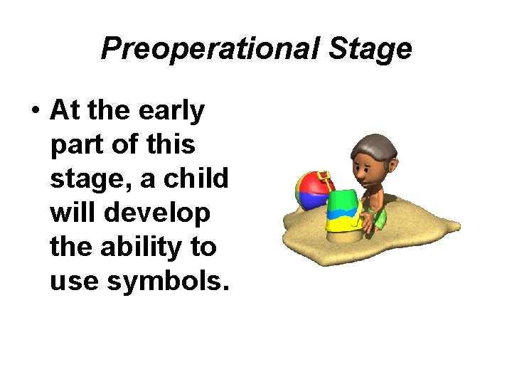 Preoperational Stage • At the early part of this stage, a child will develop