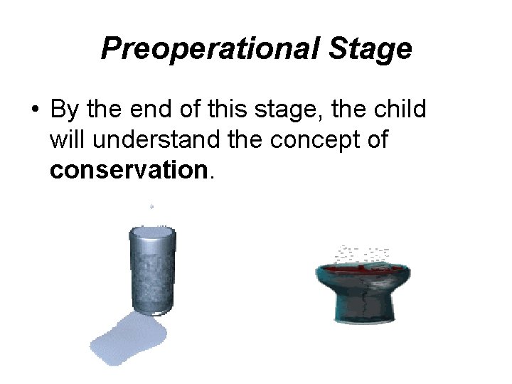 Preoperational Stage • By the end of this stage, the child will understand the