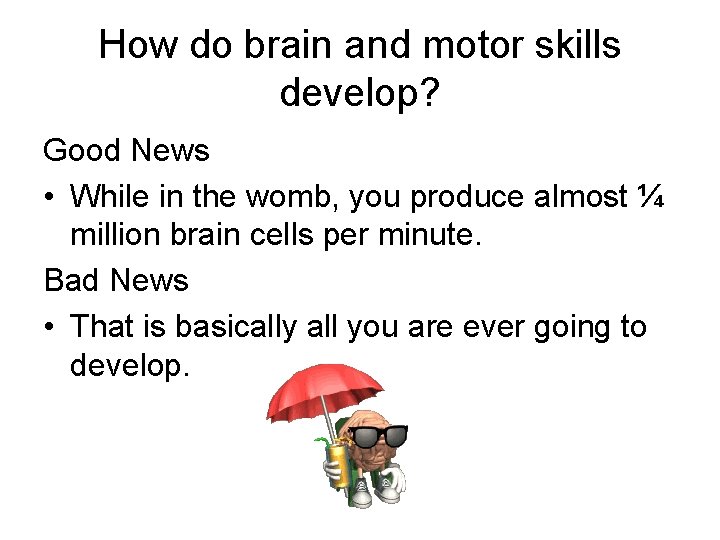 How do brain and motor skills develop? Good News • While in the womb,