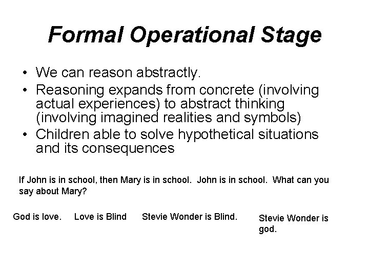 Formal Operational Stage • We can reason abstractly. • Reasoning expands from concrete (involving