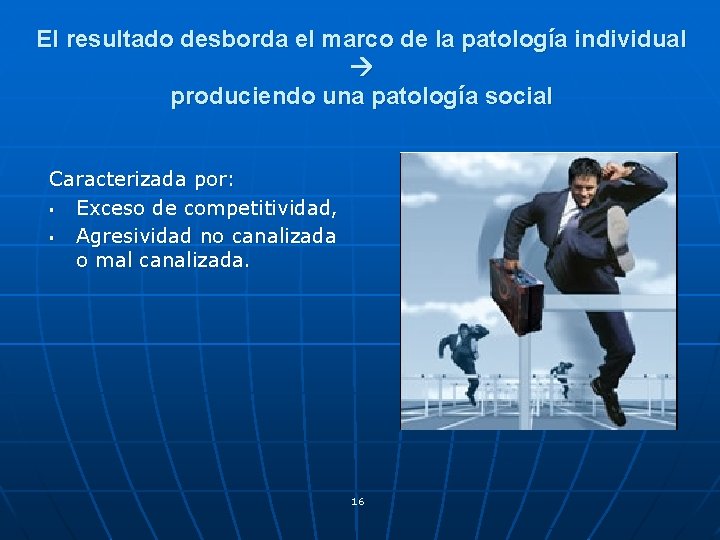 El resultado desborda el marco de la patología individual produciendo una patología social Caracterizada