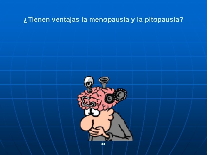 ¿Tienen ventajas la menopausia y la pitopausia? 33 