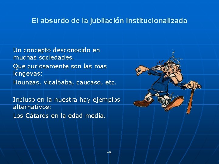 El absurdo de la jubilación institucionalizada Un concepto desconocido en muchas sociedades. Que curiosamente