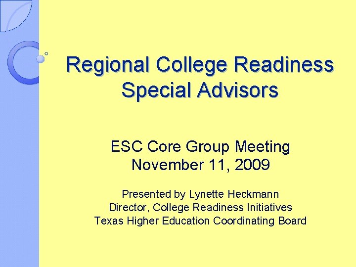 Regional College Readiness Special Advisors ESC Core Group Meeting November 11, 2009 Presented by