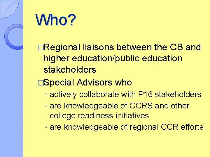 Who? �Regional liaisons between the CB and higher education/public education stakeholders �Special Advisors who