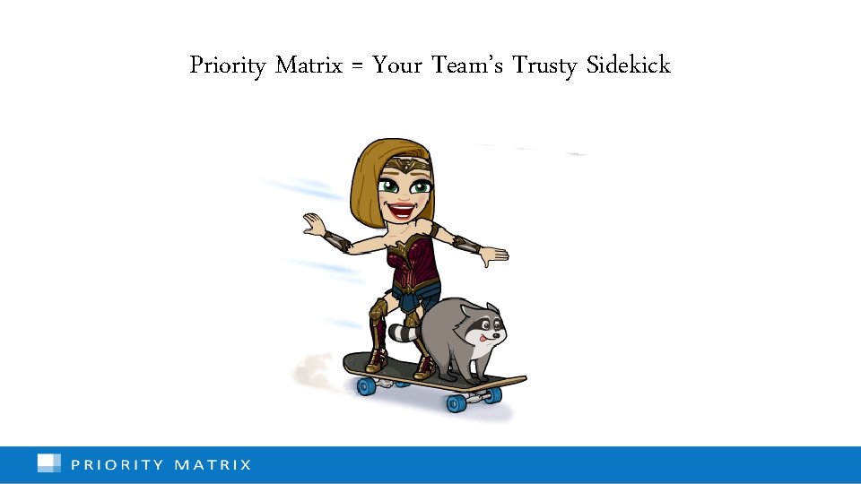Priority Matrix = Your Team’s Trusty Sidekick 