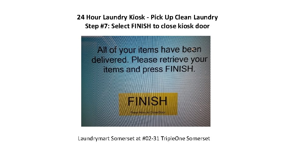 24 Hour Laundry Kiosk - Pick Up Clean Laundry Step #7: Select FINISH to