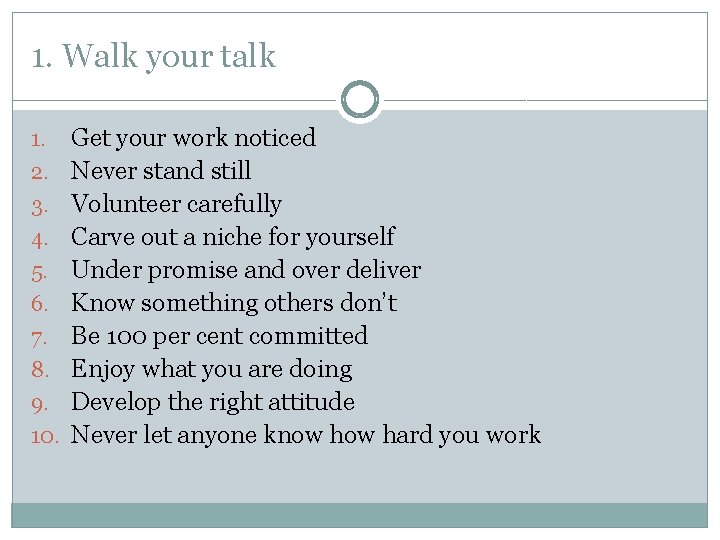 1. Walk your talk 1. 2. 3. 4. 5. 6. 7. 8. 9. 10.