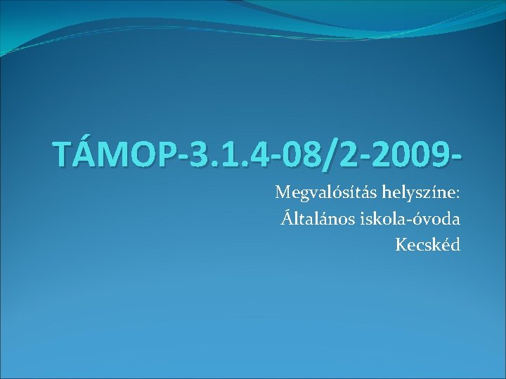 TÁMOP-3. 1. 4 -08/2 -2009 Megvalósítás helyszíne: Általános iskola-óvoda Kecskéd 