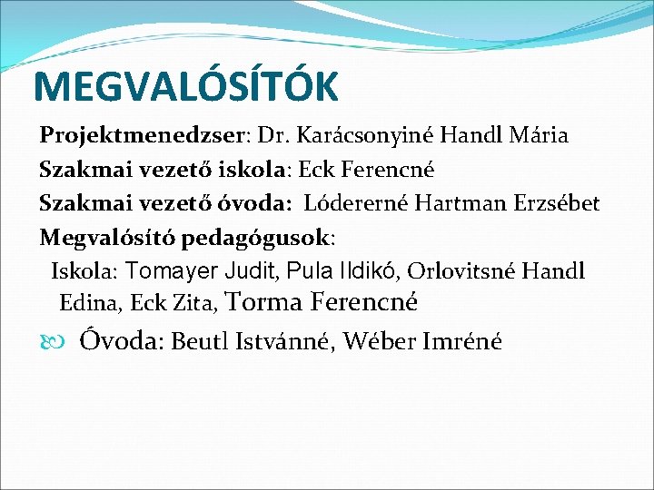 MEGVALÓSÍTÓK Projektmenedzser: Dr. Karácsonyiné Handl Mária Szakmai vezető iskola: Eck Ferencné Szakmai vezető óvoda: