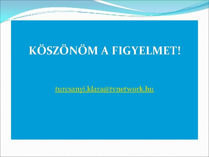 KÖSZÖNÖM A FIGYELMET! turcsanyi. klara@tvnetwork. hu 