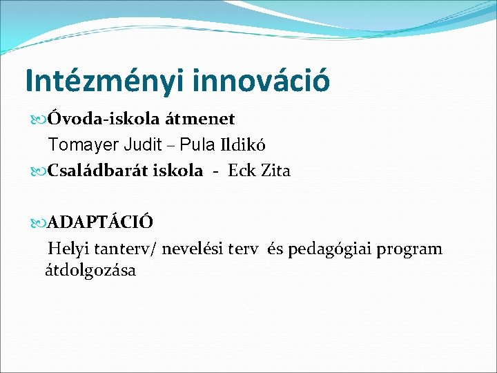 Intézményi innováció Óvoda-iskola átmenet Tomayer Judit – Pula Ildikó Családbarát iskola - Eck Zita