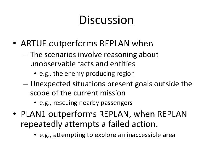 Discussion • ARTUE outperforms REPLAN when – The scenarios involve reasoning about unobservable facts