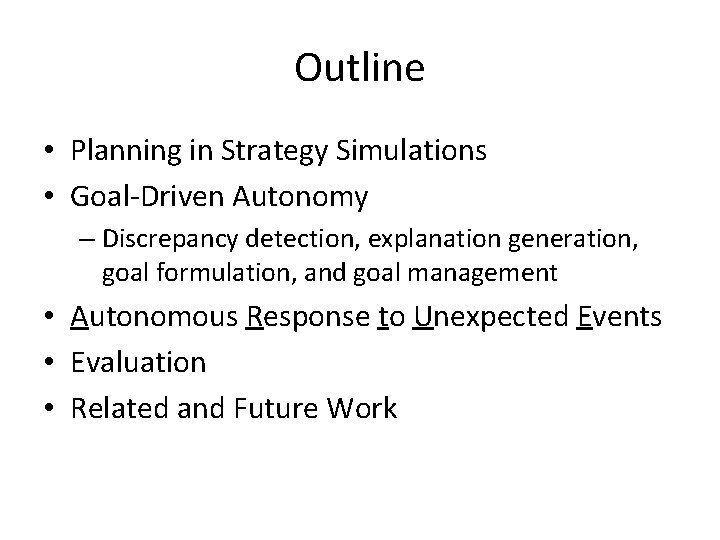 Outline • Planning in Strategy Simulations • Goal-Driven Autonomy – Discrepancy detection, explanation generation,
