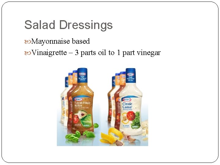 Salad Dressings Mayonnaise based Vinaigrette – 3 parts oil to 1 part vinegar 