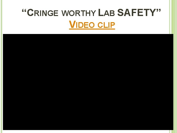 “CRINGE WORTHY LAB SAFETY” VIDEO CLIP 