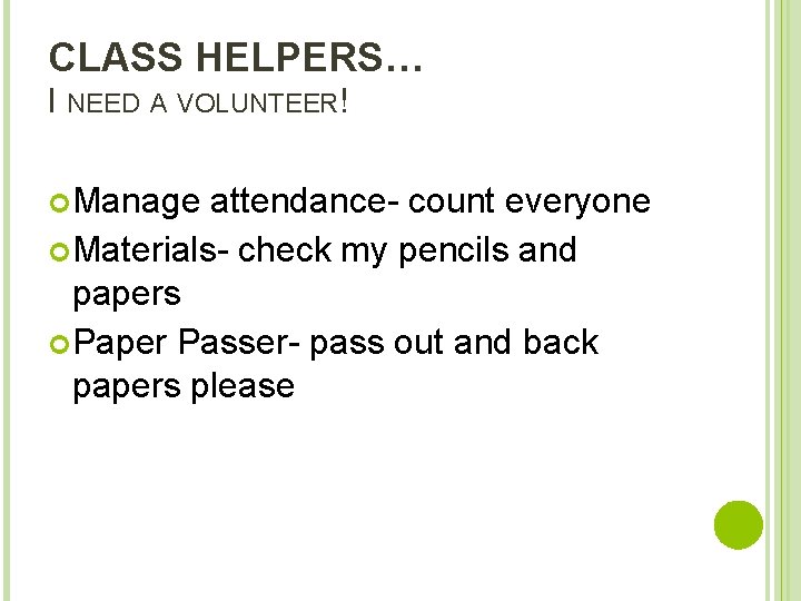 CLASS HELPERS… I NEED A VOLUNTEER! Manage attendance- count everyone Materials- check my pencils