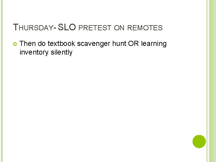 THURSDAY- SLO PRETEST ON REMOTES Then do textbook scavenger hunt OR learning inventory silently